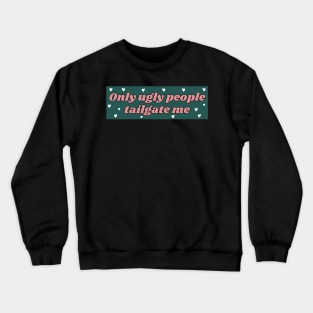 Only Ugly People Tailgate Me, Funny Car Bumper Crewneck Sweatshirt